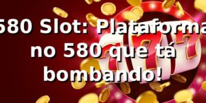 580 Slot: Plataforma no 580 que tá bombando! 🎰